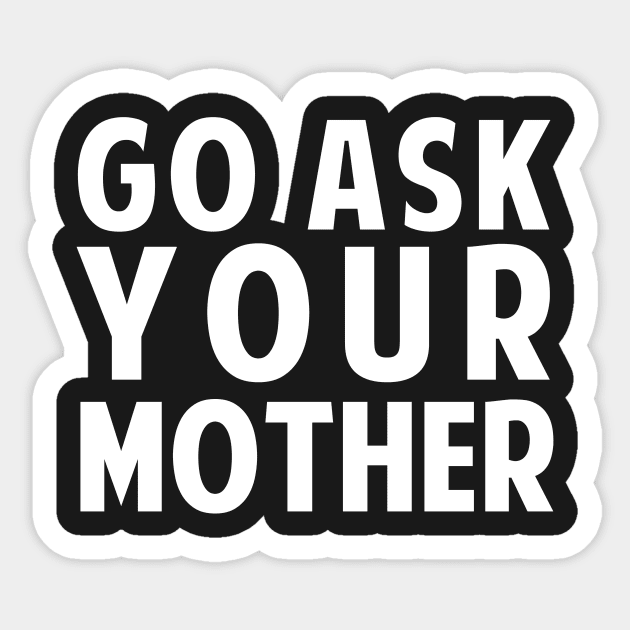 Go Ask Your Mother Sticker by dumbshirts